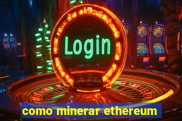 como minerar ethereum